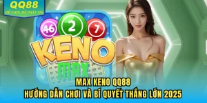 Max Keno QQ88 - Hướng Dẫn Chơi Và Bí Quyết Thắng Lớn 2025