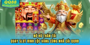 Nổ Hũ Thần Tài - Quay Slot Rinh Lộc Vàng Cùng Nhà Cái QQ88
