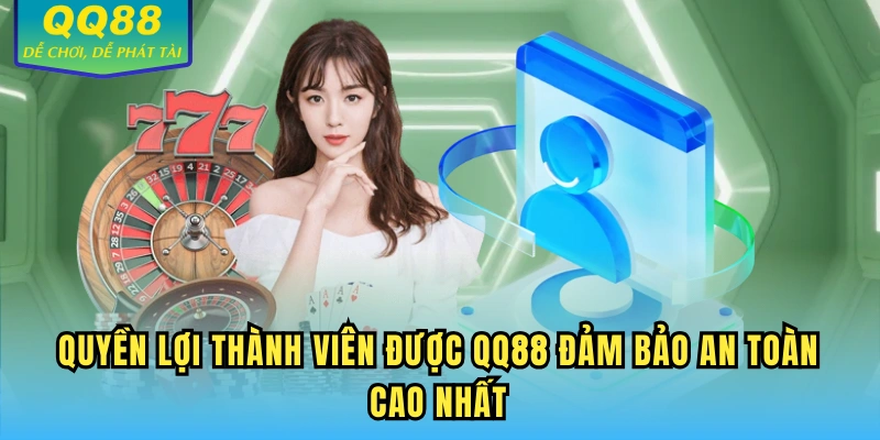 Quyền lợi thành viên được QQ88 đảm bảo an toàn cao nhất